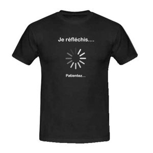 T-shirt je réfléchis, patientez...